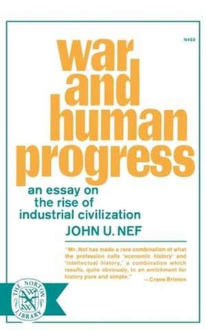 War and Human Progress – An Essay on the Rise of Industrial Civilization de Ju Nef