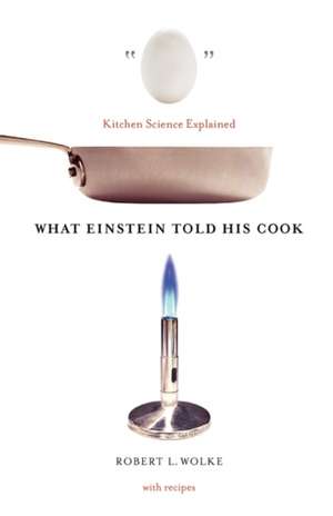 What Einstein Told His Cook – Kitchen Science Explained de Robert L Wolke