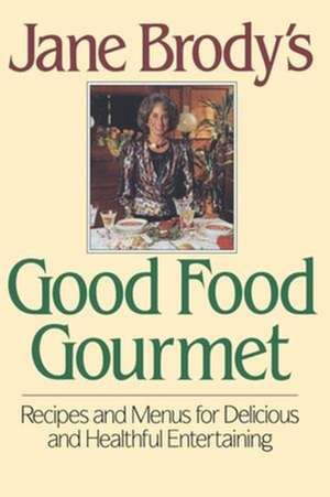 Jane Brody′s Good Food Gourmet – Recipes and Menus for Delicious and Healthful Entertaining de J. Brody