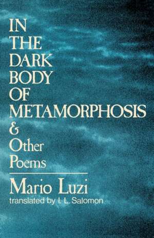 In the Dark Body of Metamorphosis – & Other Poems de Mario Luzi