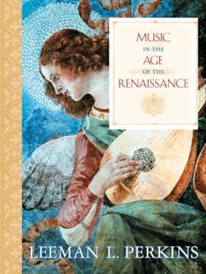 Music in the Age of the Renaissance de Leeman L Perkins