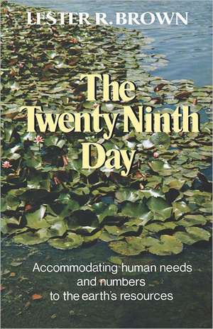 The Twenty–Ninth Day – Accommodating Human Needs and Numbers to the Earth`s Resources de Lr Brown