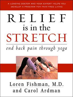 Relief is in the Stretch – End Back Pain Through Yoga de Loren Fishman