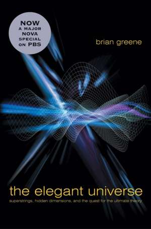 The Elegant Universe – Superstrings, Hidden Dimensions & the Quest for the Ultimate Theory de Brian Greene