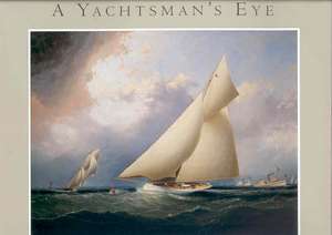 A Yachtsman′s Eye – The Glen S Foster Collection of Marine Paintings de Alan Granby