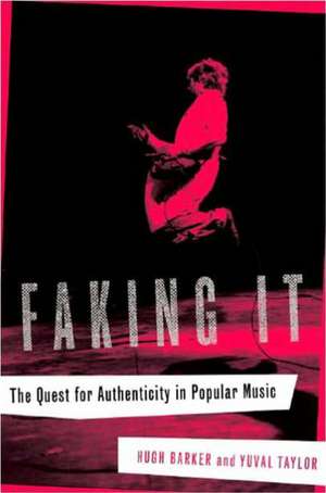 Faking It – The Quest for Authenticity in Popular Music de Hugh Barker