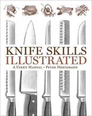 Knife Skills Illustrated – A User′s Manual de Peter Hertzmann