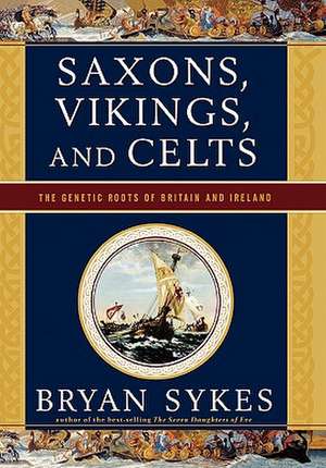 Saxons, Vikings and Celts – The Genetic Roots of Britain and Ireland de Bryan Sykes