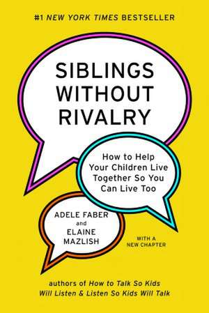 Siblings Without Rivalry – How to Help Your Children Live Together So You Can Live Too de Adele Faber