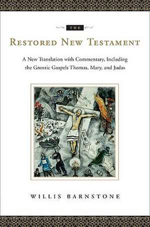 The Restored New Testament – A New Translation with Commentary, Including the Gnostic Gospels Thomas, Mary, and Judas de Willis Barnstone