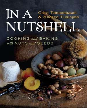 In a Nutshell – Cooking and Baking with Nuts and Seeds de Cara Tannenbaum