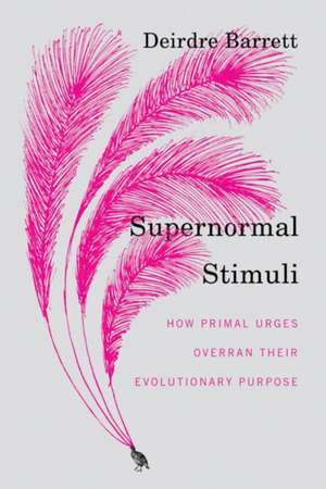 Supernormal Stimuli – How Primal Urges Overran Their Evolutionary Purpose de Deirdre Barrett