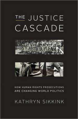 The Justice Cascade – How Human Rights Prosecutions Are Changing World Politics de Kathryn Sikkink