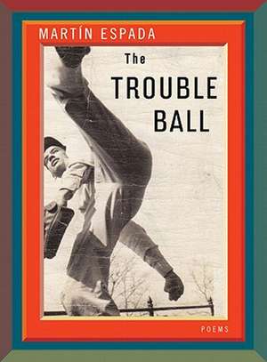 The Trouble Ball – Poems de Martin Espada