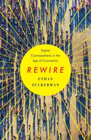 Rewire – Digital Cosmopolitans in the Age of Connection de Ethan Zuckerman