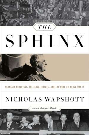 The Sphinx – Franklin Roosevelt, the Isolationists, and the Road to World War II de Nicholas Wapshott