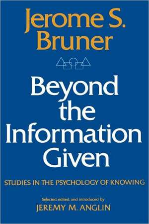 Beyond the Information Given – Studies in the Psychology of Knowing de Jerome Bruner