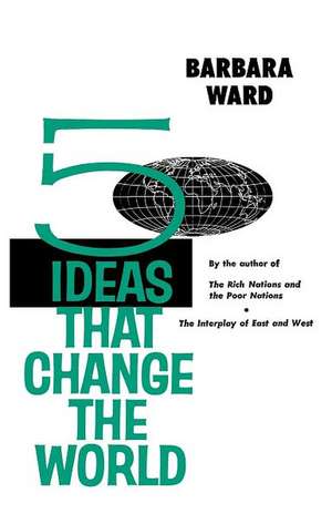 Five Ideas That Change the World de Barbara Ward