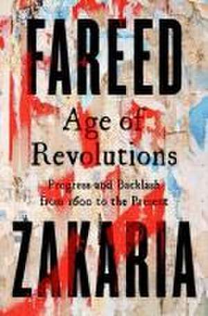 Age of Revolutions – Progress and Backlash from 1600 to the Present de Fareed Zakaria