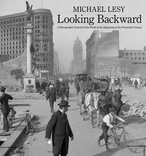 Looking Backward – A Photographic Portrait of the World at the Beginning of the Twentieth Century de Michael Lesy