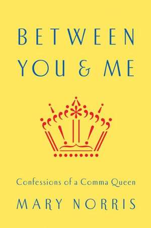 Between You & Me – Confessions of a Comma Queen de Mary Norris