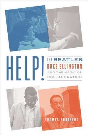 Help! – The Beatles, Duke Ellington, and the Magic of Collaboration de Thomas Brothers