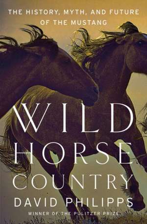 Wild Horse Country – The History, Myth, and Future of the Mustang de David Philipps