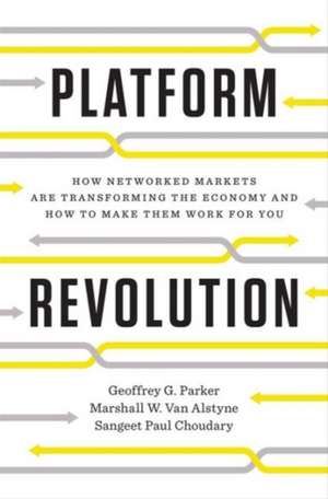 Platform Revolution – How Networked Markets Are Transforming the Economy–and How to Make Them Work for You de Geoffrey G. Parker