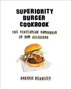 Superiority Burger Cookbook – The Vegetarian Hamburger Is Now Delicious de Brooks Headley