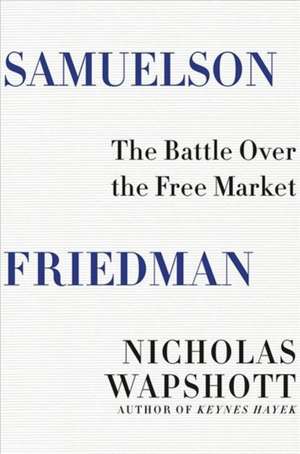 Samuelson Friedman – The Battle Over the Free Market de Nicholas Wapshott