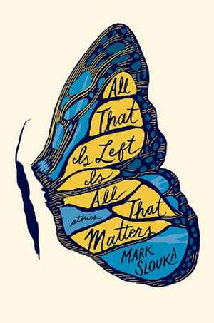 All That Is Left Is All That Matters – Stories de Mark Slouka