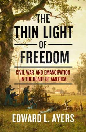 The Thin Light of Freedom – The Civil War and Emancipation in the Heart of America de Edward L. Ayers