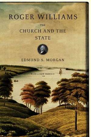 Roger Williams – The Church and the State de Edmund S Morgan