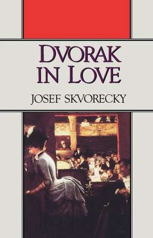 Dvorak in Love – A Light–Hearted Dream de Josef Skvorecky