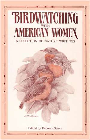 Birdwatching with American Women – A Selection of Nature Writings de D Strom