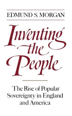 Inventing the People – The Rise of Popular Sovereignty in England & America de Es Morgan