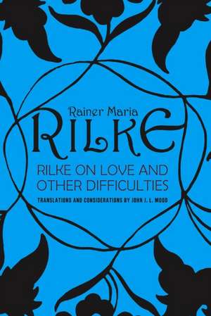 Rilke On Love and Other Difficulties Reissue de John J. L. Mood