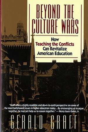 Beyond the Culture War – How Teaching the Conflicts Can Revitalize American Education de Gerald Graff