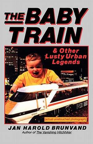 The Baby Train & Other Lusty Urban Legends de Jan Harold Brunvand