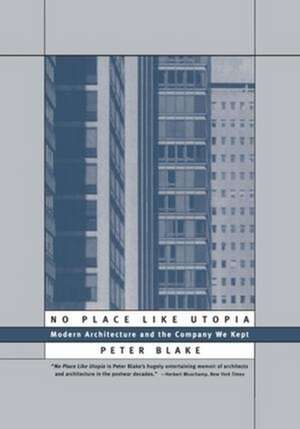 No Place Like Utopia – Modern Architecture and the Company We Kept de Peter Blake