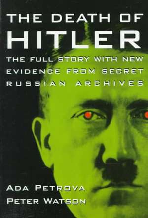 The Death of Hitler – The Full Story with New Evidence from Secret Russian Archives de Ada Petrova