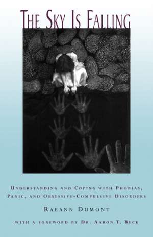 The Sky is Falling – Understanding & Coping with Phobias, Panic, & Obsessive–Compulsive Disorders (Paper) de Raeann Dumont