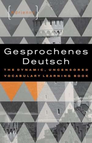 Gesprochenes Deutsch – The Dynamic, Uncensored Vocabulary Learning Book de Adrienne Adrienne