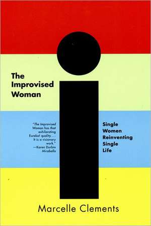 The Improvised Woman – Single Women Reinventing Single Life (Paper) de Marcelle Clements