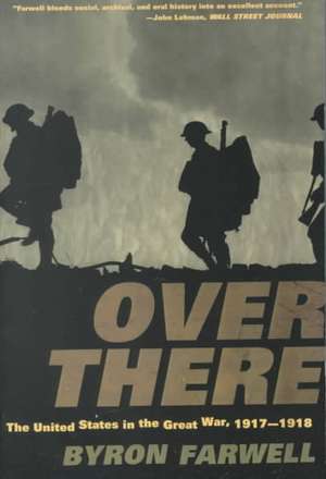 Over There – The United States in the Great War, 1917–1918 de Bryon Farwell