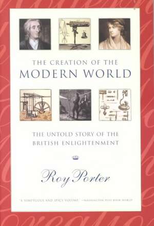 The Creation of the Modern World – The Untold Story of the British Enlightenment de Roy Porter