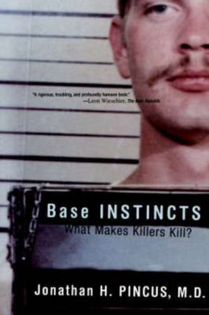 Base Instincts – What Makes Killers Kill de Jonathan H. Pincus