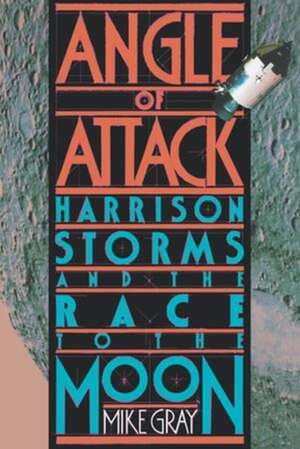 Angle of Attack – Harrison Storms and the Race to the Moon de Mike Gray