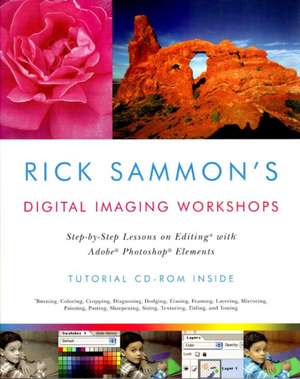 Rick Sammon's Digital Imaging Workshops: Step-By-Step Lessons on Editing with Adobe Photoshop Elements de Rick Sammon