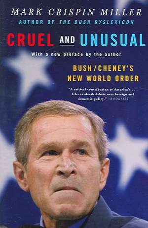 Cruel and Unusual – Bush/Cheney′s New World Order de Mark Crispin Miller